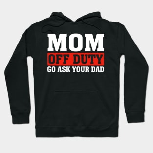 Mom Off Duty Go Ask Your Dad Funny Mom Mothers Day Hoodie